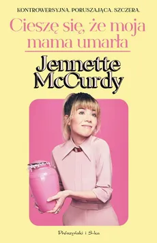 Cieszę się, że moja mama umarła - Jennette McCurdy