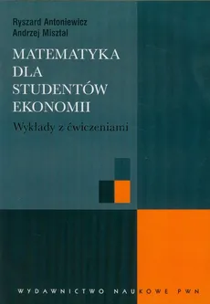 Matematyka dla studentów ekonomii Wykłady z ćwiczeniami - Outlet - Andrzej Misztal, Ryszard Antoniewicz
