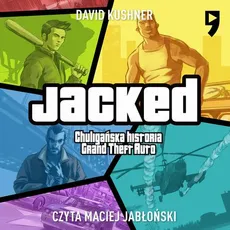 Jacked. Chuligańska historia Grand Theft Auto - David Kushner