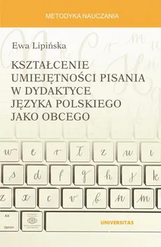 Kształcenie umiejętności pisania w dydaktyce języka polskiego jako obcego - Ewa Lipińska