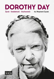 Dorothy Day. Życie - działalność - duchowość - Ks. Andrzej Draguła