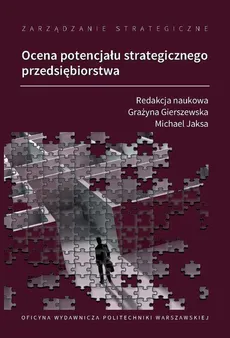 Zarządzanie strategiczne. Ocena potencjału strategicznego przedsiębiorstwa - Grażyna Gierszewska, Michael Jaksa