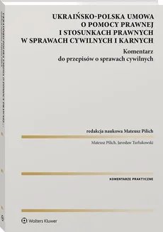 Polsko-Ukraińska umowa o pomocy prawnej i stosunkach prawnych w sprawach cywilnych i karnych - Mateusz Pilich, Jarosław Turłukowski