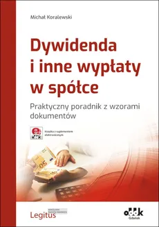 Dywidenda i inne wypłaty w spółce Praktyczny poradnik z wzorami dokumentów - Michał Koralewski