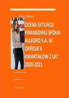 Ocena sytuacji finansowej spółki Allegro S.A. w okresie 6 kwartałów z lat 2020—2021 - Emilia Czerwiak