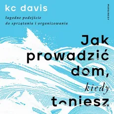 Jak prowadzić dom, kiedy toniesz - KC Davis
