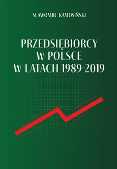 Przedsiębiorcy w Polsce w latach 1989-2019 - Sławomir Kamosiński