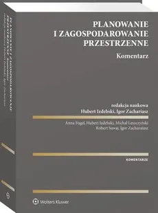 Planowanie i zagospodarowanie przestrzenne. Komentarz - Anna Fogel, Hubert Izdebski, Igor Zachariasz, Michał Leszczyński, Robert Suwaj