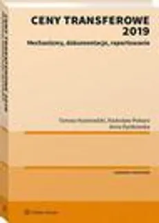 Ceny transferowe 2019. Mechanizmy, dokumentacje, raportowanie - Anna Rynkowska, Radosław Piekarz, Tomasz Kosieradzki