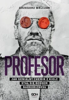 Profesor. Jak genialny chemik z Kielc stał się bossem narkobiznesu - Grzegorz Walczak