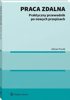Praca zdalna Praktyczny przewodnik po nowych przepisach - Adrian Prusik