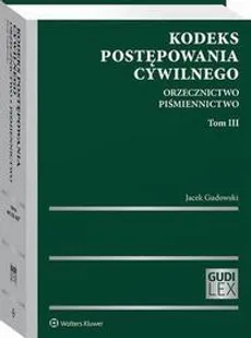 Kodeks postępowania cywilnego. Orzecznictwo. Piśmiennictwo. Tom III - Jacek Gudowski