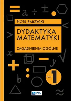 Dydaktyka matematyki Tom 1 - Piotr Zarzycki