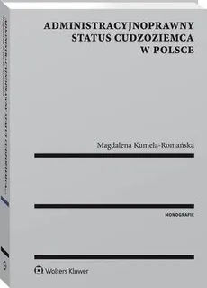 Administracyjnoprawny status cudzoziemca w Polsce - Magdalena Kumela-Romańska