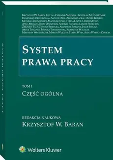 System prawa pracy. TOM I. Część ogólna - Alina Wypych-Żywicka, Andrzej Patulski, Anna Musiała, Antoni Dral, Arkadiusz Sobczyk, Artur Tomanek, Bolesław Ćwiertniak, Daniel Książek, Dominika Dörre-Kolasa, Iwona Sierocka, Jakub Stelina, Jerzy Oniszczuk, Justyna Czerniak-Swędzioł, Krzysztof Walczak, Krzysztof Wojciech Baran, Leszek Mitrus, Łukasz Pisarczyk, Marcin Wujczyk, Mirosław Włodarczyk, Monika Lewandowicz-Machnikowska, Monika Tomaszewska, Teresa Liszcz, Teresa Wyka, Zbigniew Góral, Zbigniew Salwa