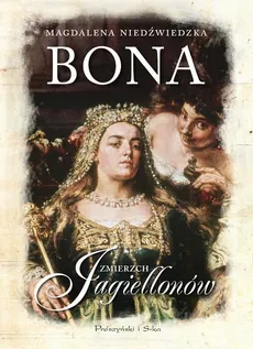 Bona. Zmierzch Jagiellonów - Magdalena Niedźwiedzka