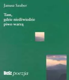 Tam gdzie niedźwiedzie piwo warzą - Janusz Szuber