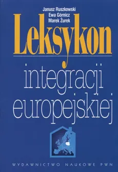 Leksykon integracji europejskiej +CD - Marek Żurek, Ewa Górnicz, Janusz Ruszkowski