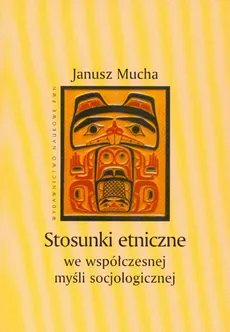 Stosunki etniczne we współczesnej myśli socjologicznej - Janusz Mucha