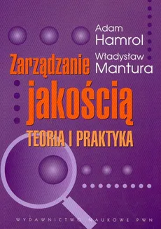 Zarządzanie jakością Teoria i praktyka - Adam Hamrol, Władysław Mantura