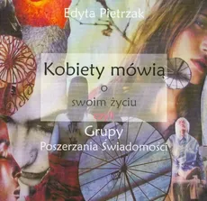 Kobiety mówią o swoim życiu czyli grupy poszerzania świadomości - Edyta Pietrzak