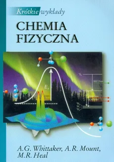 Krótkie wykłady Chemia fizyczna - Heal M. R., Mount A. R., Whittaker A. G.