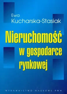 Nieruchomość w gospodarce rynkowej - Ewa Kucharska-Stasiak
