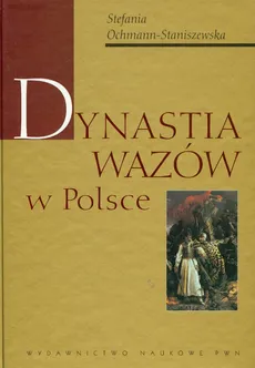 Dynastia Wazów w Polsce - Stefania Ochmann-Staniszewska