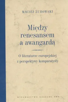 Między renesansem a awangardą - Maciej Żurowski