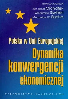 Polska w Unii Europejskiej Dynamika konwergencji ekonomicznej