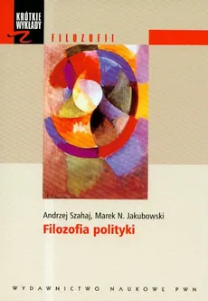 Krótkie wykłady z filozofii Filozofia polityki - Jakubowski Marek N., Andrzej Szahaj