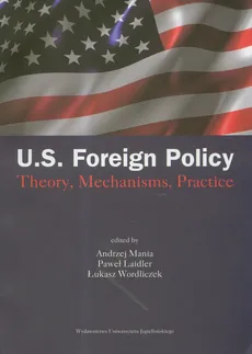 US Foreign Policy. Theory, Mechanisms, Practice - Łukasz Wordliczek, Andrzej Mania, Paweł Laidler