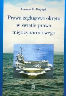Prawa żeglugowe okrętu w świetle prawa międzynarodowego - Dariusz Bugajski