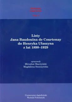 Listy Jana Baudouina de Courtenay do Henryka Ułaszyna z lat 1898-1929 - Mirosław Skarżyński, Magdalena Smoczyńska