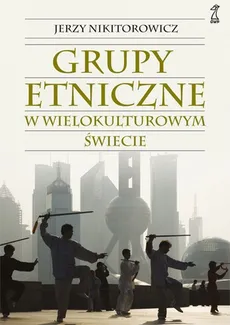 Grupy etniczne w wielokulturowym świecie - Jerzy Nikitorowicz