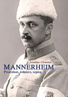 Mannerheim Prezydent żołnierz szpieg - Jonathan Clements