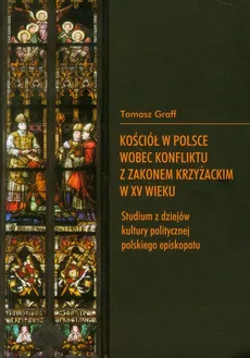 Kościół w Polsce wobec konfliktu z Zakonem Krzyżackim w XV wieku - Tomasz Graff