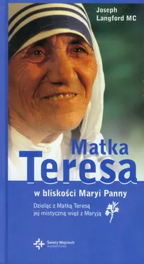 Matka Teresa w bliskości Maryi Panny - Joseph Langford