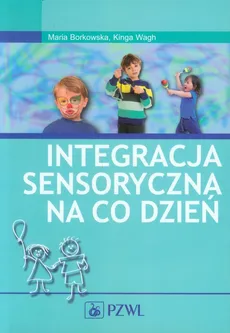 Integracja sensoryczna na co dzień - Maria Borkowska, Kinga Wagh