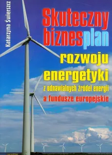 Skuteczny biznesplan rozwoju energetyki z odnawialnych źródeł energii a fundusze europejskie - Katarzyna Świerszcz