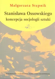 Stanisława Ossowskiego koncepcja socjologii sztuki - Małgorzata Stępnik