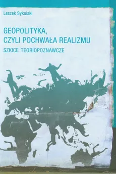 Geopolityka czyli pochwała realizmu - Leszek Sykulski