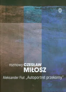 Rozmowy Autoportret przekorny - Aleksander Fiut, Czesław Miłosz