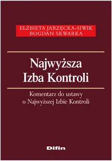 Najwyższa Izba Kontroli Komentarz do ustawy o Najwyższej Izbie Kontroli - Elżbieta Jarzęcka-Siwik, Bogdan Skwarka
