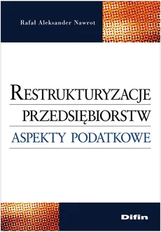 Restrukturyzacje przedsiębiorstw Aspekty podatkowe - Nawrot Rafał Aleksander