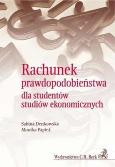 Rachunek prawdopodobieństwa dla studentów studiów ekonomicznych - Sabina Denkowska, Monika Papież