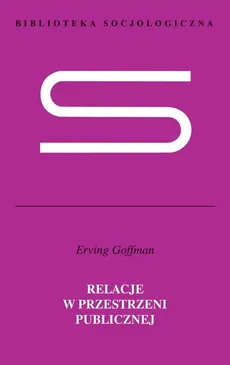 Relacje w przestrzeni publicznej - Erving Goffman