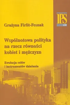 Wspólnotowa polityka na rzecz równości kobiet i mężczyzn - Grażyna Firlit-Fesnak