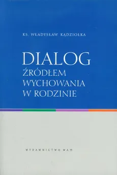 Dialog źródłem wychowania w rodzinie - Władysław Kądziołka