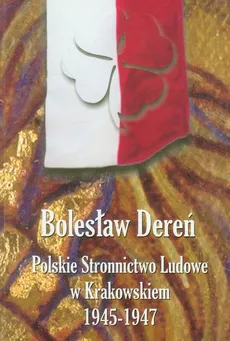 Polskie Stronnictwo Ludowe w Krakowskiem 1945-1947 - Bolesław Dereń